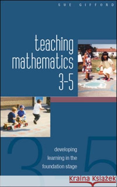 Teaching Mathematics 3-5: Developing Learning in the Foundation Stage Sue Gifford 9780335216864 OPEN UNIVERSITY PRESS