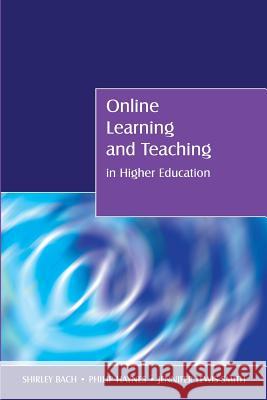 Online Learning and Teaching in Higher Education Shirley Bach, Philip Haynes, Jennifer Lewis Smith 9780335218295