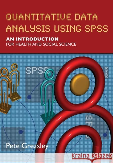 Quantitative Data Analysis Using SPSS: An Introduction for Health & Social Science Greasley, Pete 9780335223053 0