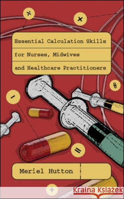 Essential Calculation Skills for Nurses, Midwives and Healthcare Practitioners Meriel Hutton 9780335233595 0