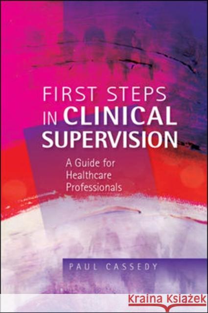 First Steps in Clinical Supervision: A Guide for Healthcare Professionals Paul Cassedy 9780335236510 0