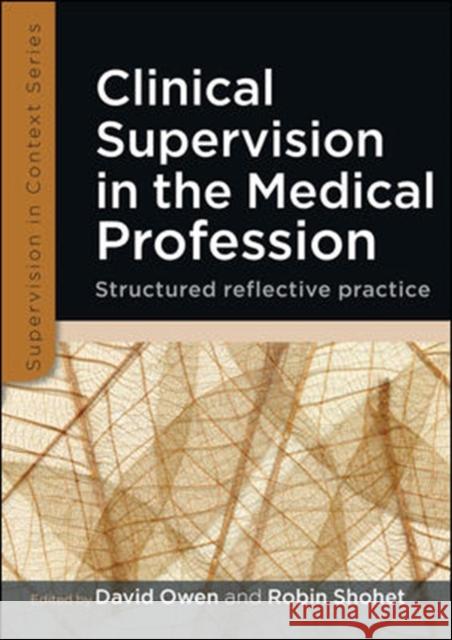 Clinical Supervision in the Medical Profession: Structured Reflective Practice David Owen 9780335242924 OPEN UNIVERSITY PRESS