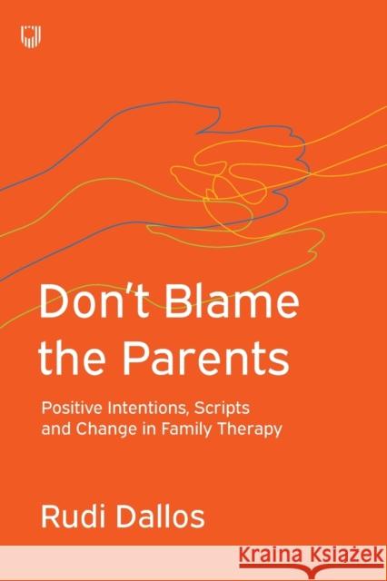 Don't Blame the Parents: Positive Intentions, Scripts and Change in Family Therapy Blaber 9780335243457 Open University Press