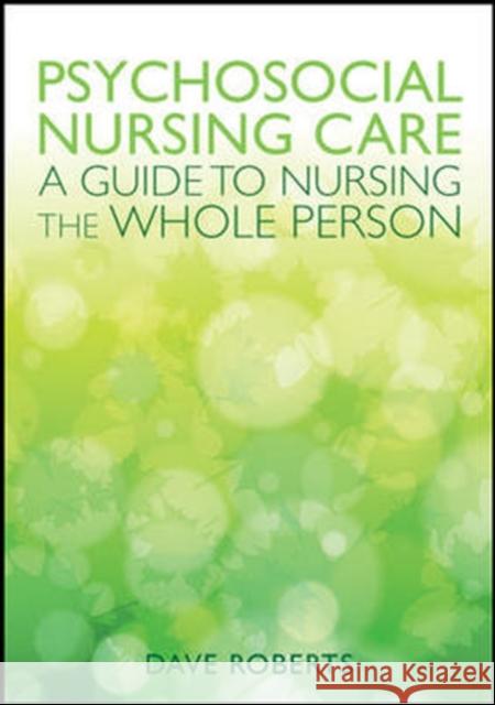 Psychosocial Nursing: A Guide to Nursing the Whole Person Roberts, Dave 9780335244140 0