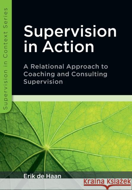 Supervision in Action: A Relational Approach to Coaching and Consulting Supervision Erik de Haan 9780335245772 0