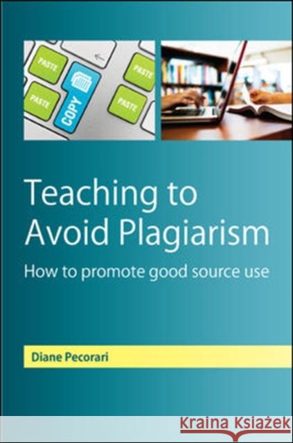 Teaching to Avoid Plagiarism: How to Promote Good Source Use Diane Pecorari 9780335245932
