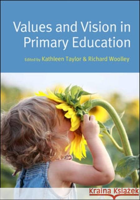Values and Vision in Primary Education Kathleen Taylor Richard Woolley 9780335246663 Open University Press