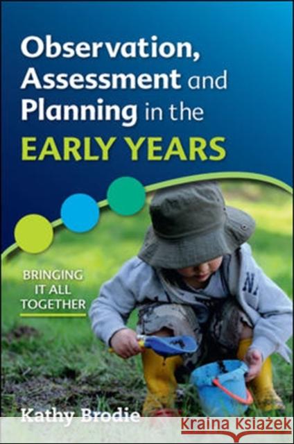 Observation, Assessment and Planning in the Early Years: Bringing It All Together Brodie, Kathy 9780335246700