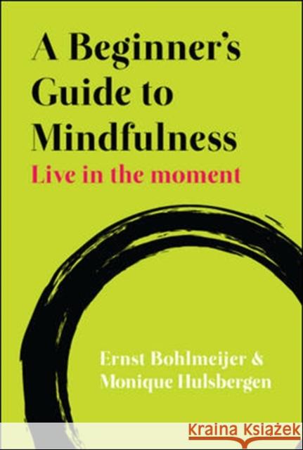 A Beginner's Guide to Mindfulness: Live in the Moment Ernst Bohlmeijer 9780335247356