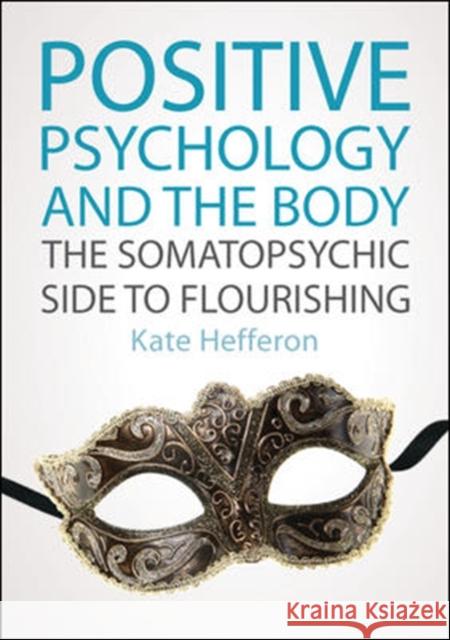 Positive Psychology and the Body: The Somatopsychic Side to Flourishing Hefferon, Kate 9780335247714 Open University Press