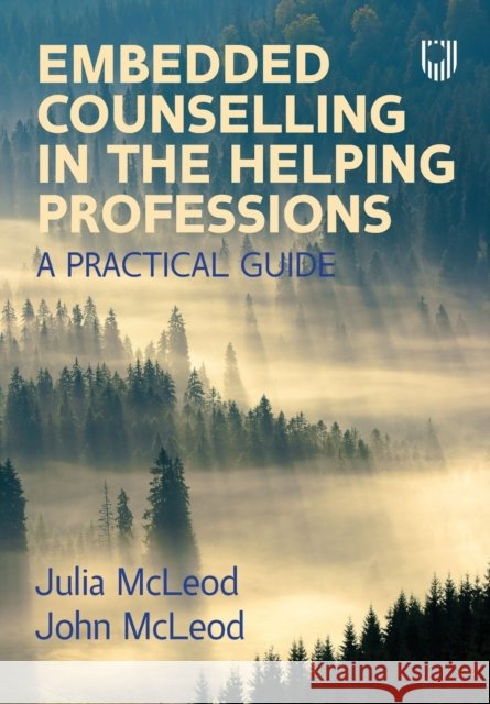 Embedded Counselling in the Helping Professions:  A Practical Guide Julia McLeod 9780335250257