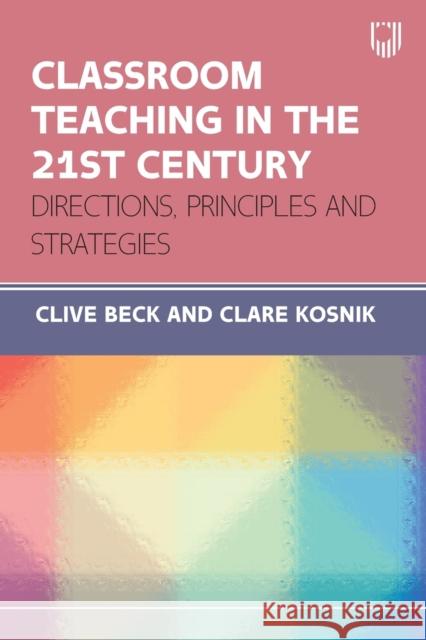Classroom Teaching in the 21st Century: Directions, Principles and Strategies Clare Kosnik 9780335250271