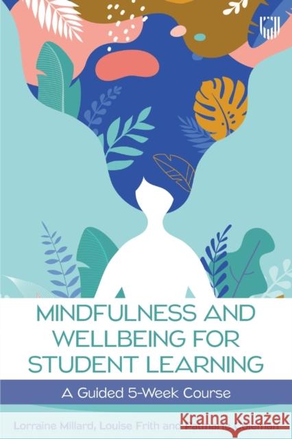 Mindfulness and Wellbeing for Student Learning: A Guided 5-Week Course Patmarie Coleman 9780335251063 Open University Press