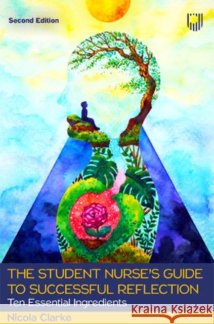 The Student Nurse's Guide to Successful Reflection: Ten Essential Ingredients 2e Nicola Clarke 9780335252343 Open University Press