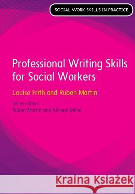 Professional Writing Skills for Social Workers Louise Frith 9780335263929 Open University Press