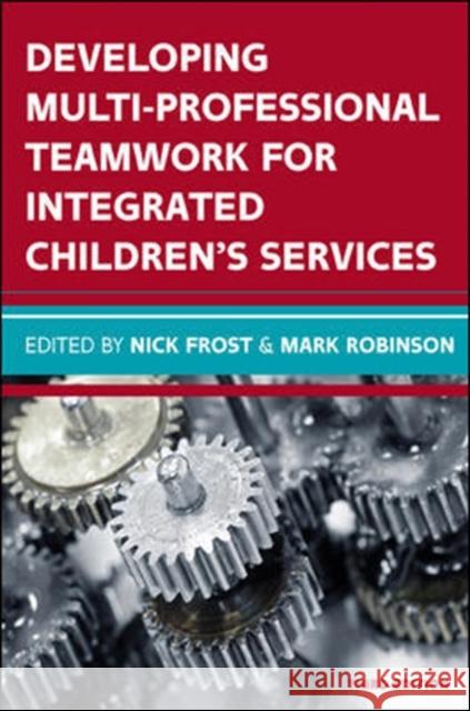 Developing Multiprofessional Teamwork for Integrated Children's Services: Research, Policy, Practice Mark Robinson 9780335263967