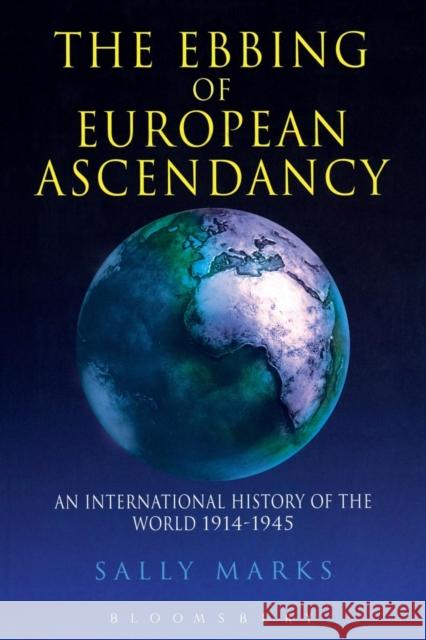 The Ebbing of European Ascendancy: An International History of the World 1914-1945 Marks, Sally 9780340555668 Arnold Publishers