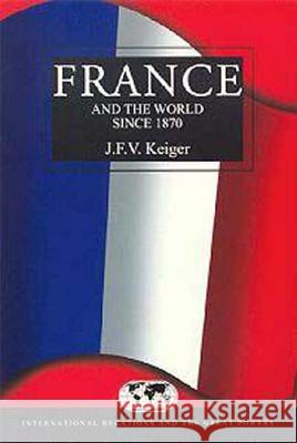 France and the World Since 1870 John Keiger J. F. V. Keiger 9780340595077