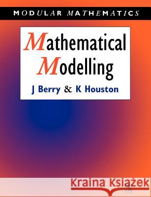 Mathematical Modelling John Berry Ken Houston 9780340614044 ELSEVIER SCIENCE & TECHNOLOGY