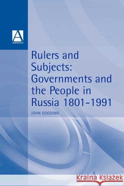 Rulers and Subjects: Government and People in Russia 1801-1991 Gooding, John 9780340614051