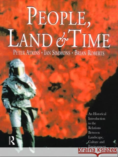 People, Land and Time : An Historical Introduction to the Relations Between Landscape, Culture and Environment Peter Atkins 9780340677148