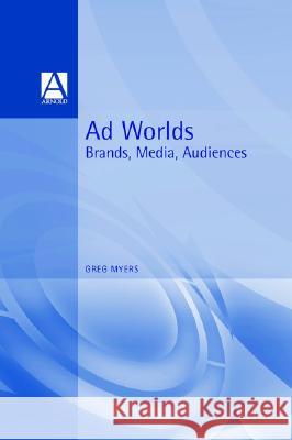 Ad Worlds: Brands, Media, Audiences Myers, Greg 9780340700075 HODDER ARNOLD