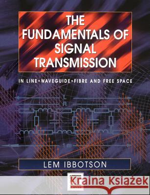 The Fundamentals of Signal Transmission : Optical Fibre, Waveguides and Free Space Lemuel Ibbotson L. Ibbotson 9780340705766 Butterworth-Heinemann