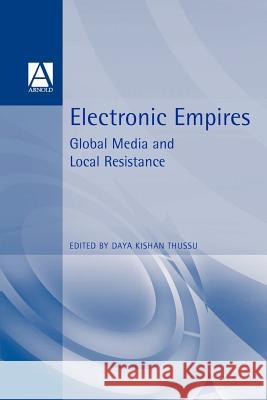 Electronic Empires: Global Media and Local Resistance Thussu, Daya Kishan 9780340718964