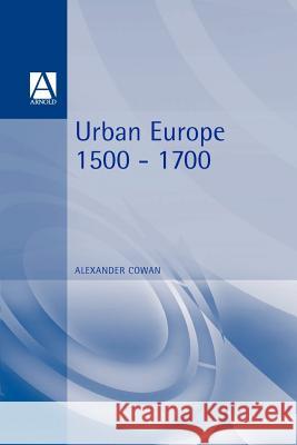 Urban Europe 1500-1700 Alexander Cowan 9780340719817 Arnold Publishers