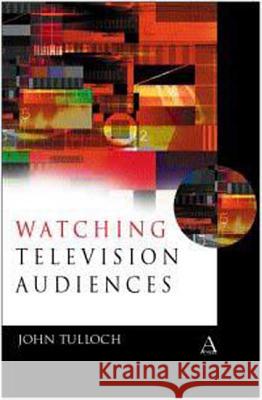 Watching Television Audiences: Cultural Theories and Methods Tulloch, John 9780340741429