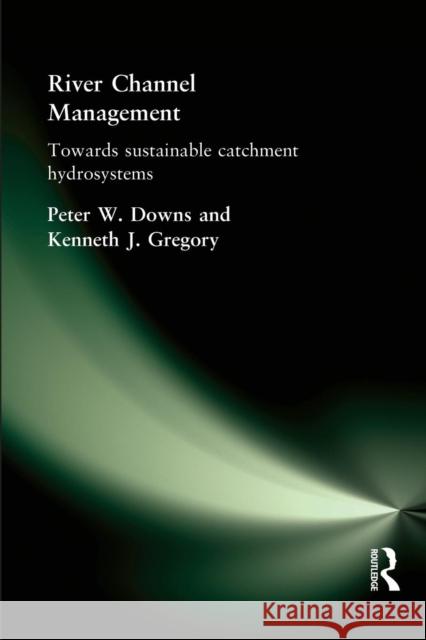 River Channel Management: Towards Sustainable Catchment Hydrosystems Downs, Peter W. 9780340759691