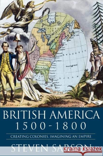 British America 1500-1800: Creating Colonies, Imagining an Empire Sarson, Steven 9780340760109