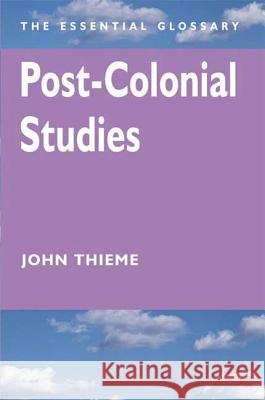 Post-Colonial Studies: The Essential Glossary Thieme, John 9780340761748 Arnold Publishers