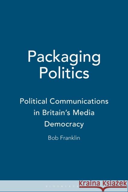 Packaging Politics: Political Communications in Britain's Media Democracy Franklin, Bob 9780340761946 0