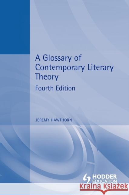 A Glossary of Contemporary Literary Theory Fourth Edition Hawthorn, Jeremy 9780340761953