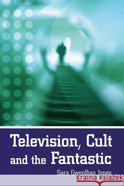 Television, Cult and the Fantastic Sara Gwenllian Jones 9780340806098