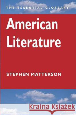 American Literature: The Essential Glossary Matterson, Stephen 9780340807040 Hodder Arnold