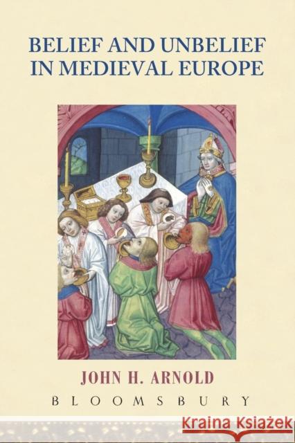 Belief and Unbelief in Medieval Europe John Arnold 9780340807866 0