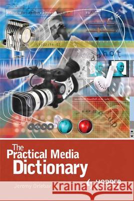 The Practical Media Dictionary Jeremy Orlebar 9780340809037 HODDER EDUCATION