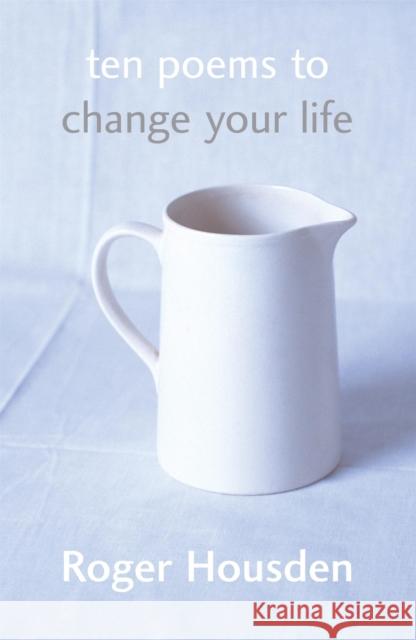 Ten Poems To Change Your Life Roger Housden 9780340825105