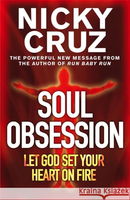 Soul Obsession: Let God Set Your Heart on Fire : A Passion for the Spirit's Blaze Nicky Cruz 9780340863336 0