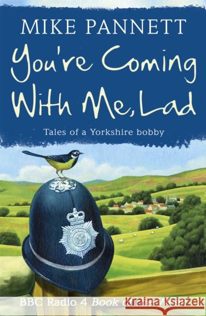 You're Coming With Me Lad: Tales of a Yorkshire Bobby Mike Pannett 9780340918777