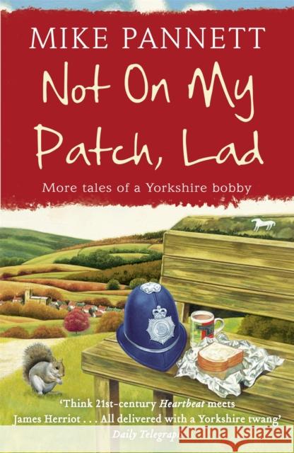 Not On My Patch, Lad: More Tales of a Yorkshire Bobby Mike Pannett 9780340918791