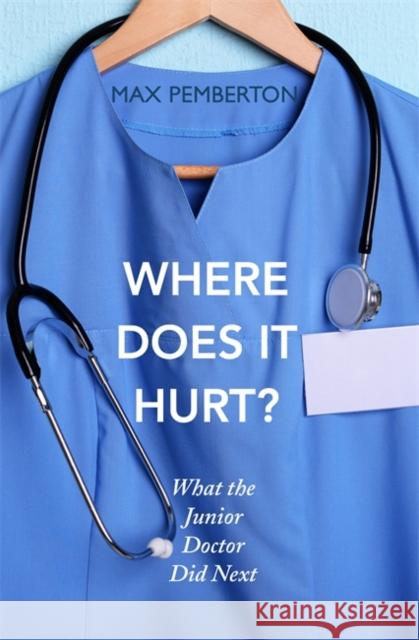 Where Does it Hurt?: What the Junior Doctor did next Max Pemberton 9780340919934