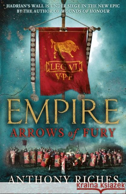 Arrows of Fury: Empire II: An epic and gripping novel of historical warfare for readers of Simon Scarrow and Ben Kane Anthony Riches 9780340920350 Hodder & Stoughton