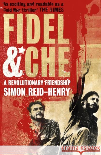 Fidel and Che: The Revolutionary Friendship Between Fidel Castro and Che Guevara Simon Reid-Henry 9780340923467