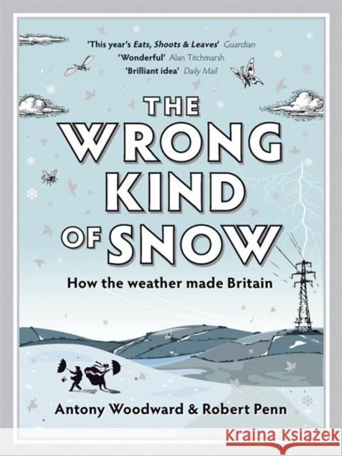 The Wrong Kind of Snow: How the Weather Made Britain Rob Penn And Antony Woodward 9780340937884 Hodder & Stoughton