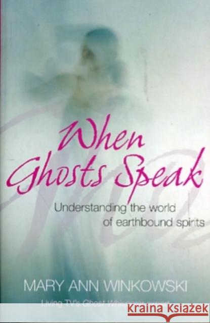 When Ghosts Speak: Understanding the world of earthbound spirits Mary Ann Winkowski 9780340961025