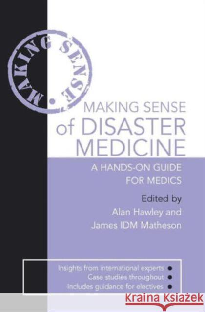 Making Sense of Disaster Medicine: A Hands-On Guide for Medics Hawley, Alan 9780340967560 0