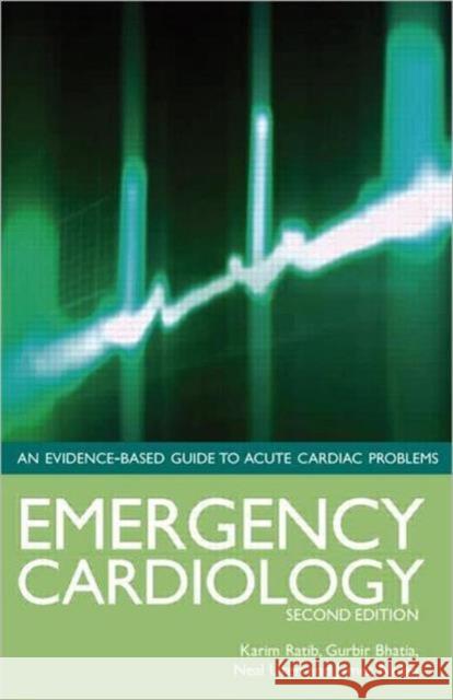 Emergency Cardiology: An Evidence-Based Guide to Acute Cardiac Problems Ratib, Karim 9780340974223 0